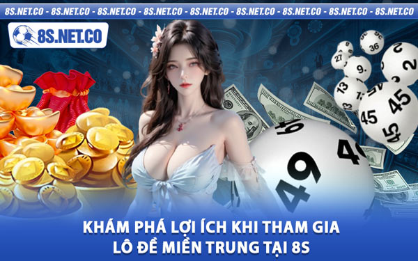 Khám Phá Lợi Ích Khi Tham Gia Lô Đề Miền Trung Tại 8S