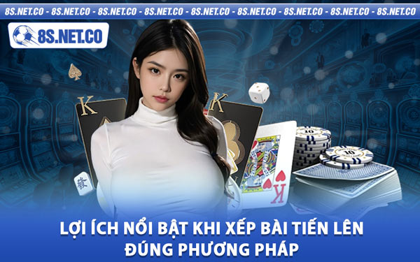 Lợi Ích Nổi Bật Khi Xếp Bài Tiến Lên Đúng Phương Pháp